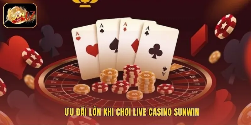 Ưu đãi lớn khi chơi live casino Sunwin