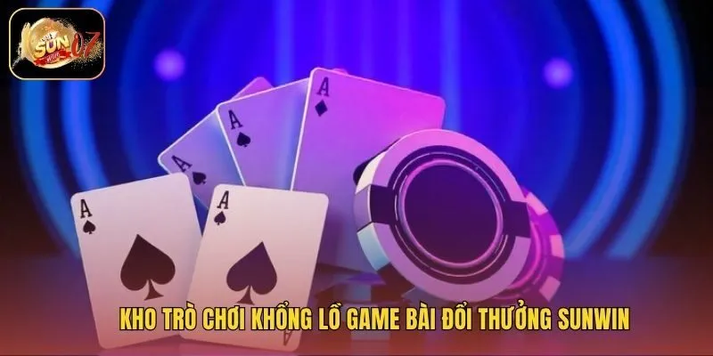 Kho trò chơi khổng lồ game bài đổi thưởng Sunwin