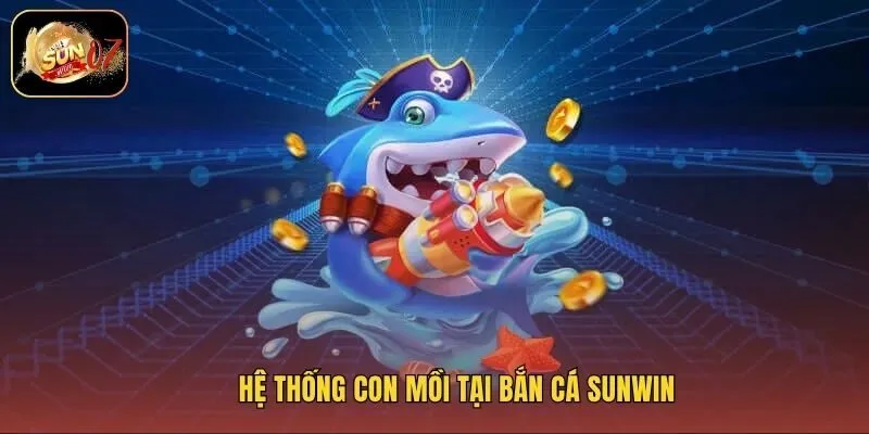 Hệ thống con mồi tại bắn cá Sunwin