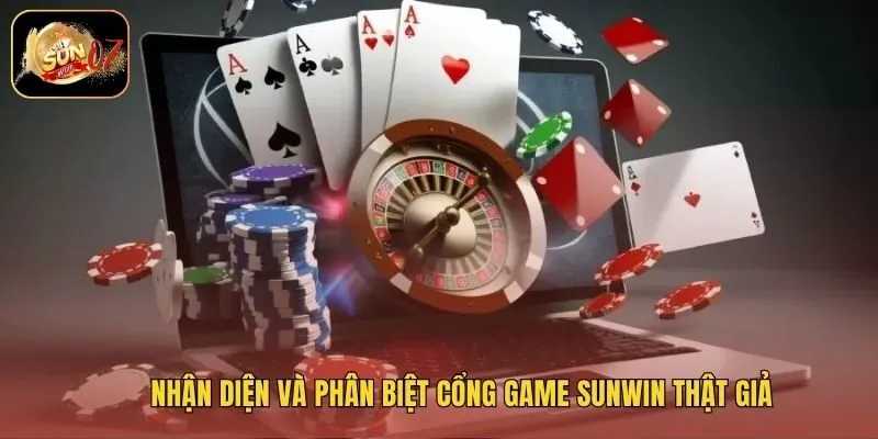 Nhận diện và phân biệt cổng game Sunwin thật giả