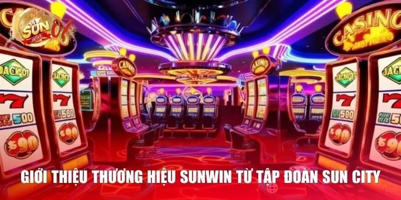 Sunwin là thương hiệu hàng đầu của tập đoàn Sun City