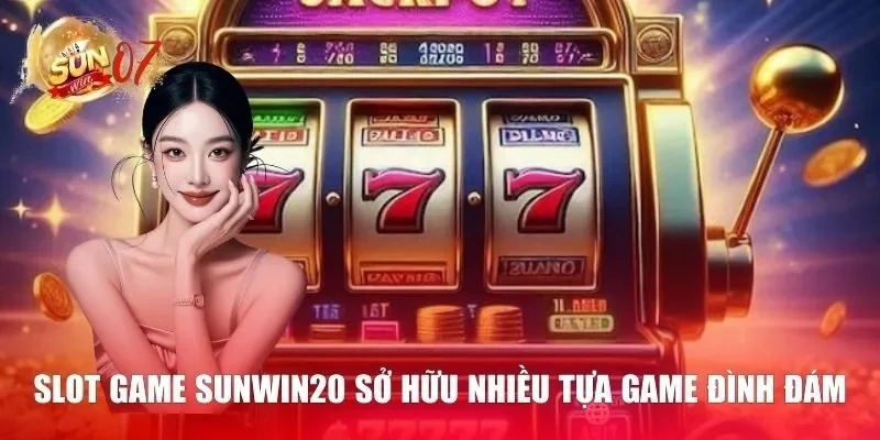 Slot game Sunwin20 sở hữu nhiều tựa game đình đám